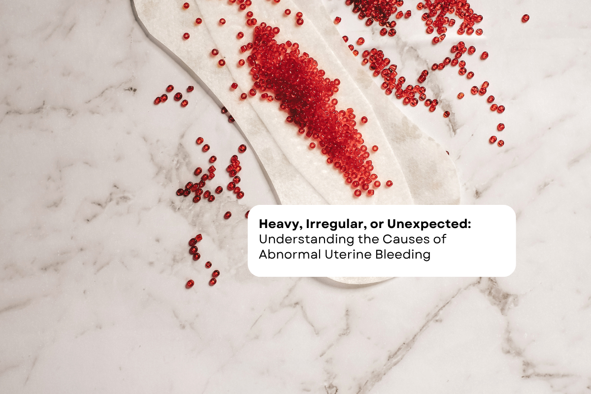 Heavy, Irregular, or Unexpected: Understanding the Causes of Abnormal Uterine Bleeding